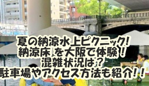 大阪で納涼床ができる場所は？水上ピクニックができるβ本町橋を調査！混雑状況は？駐車場やアクセス方法も紹介!！