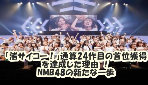 「渚サイコー！」が通算24作目の首位獲得を達成した理由 ！NMB48の新たな一歩