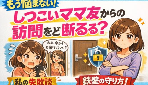 もう悩まない！しつこいママ友からの訪問をどう断る？私の失敗談と鉄壁の守り方