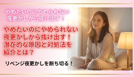やめたいのにやめられない夜更かしから抜け出す！潜在的な原因と対処法を紹介とは？