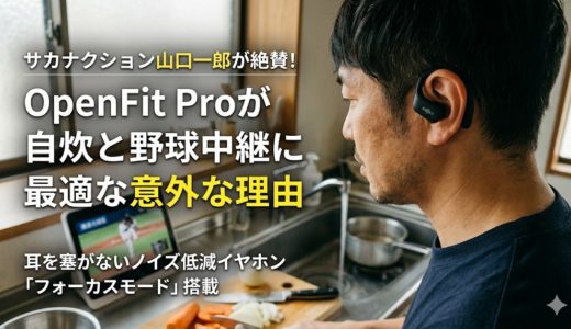 サカナクション山口一郎が絶賛！OpenFit Proが自炊と野球中継に最適な意外な理由